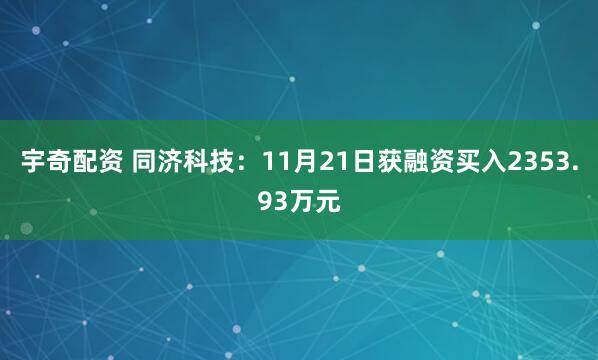 宇奇配资 同济科技：11月21日获融资买入2353.93万元